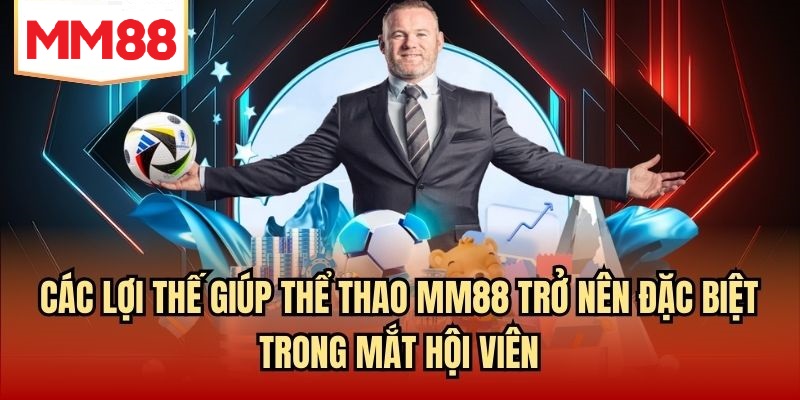 Các lợi thế giúp thể thao MM88 trở nên đặc biệt trong mắt hội viên