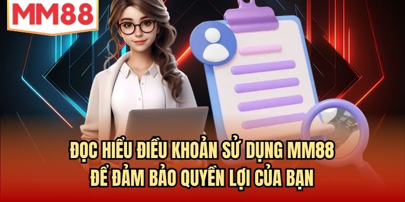 Đọc hiểu điều khoản sử dụng MM88 để đảm bảo quyền lợi của bạn