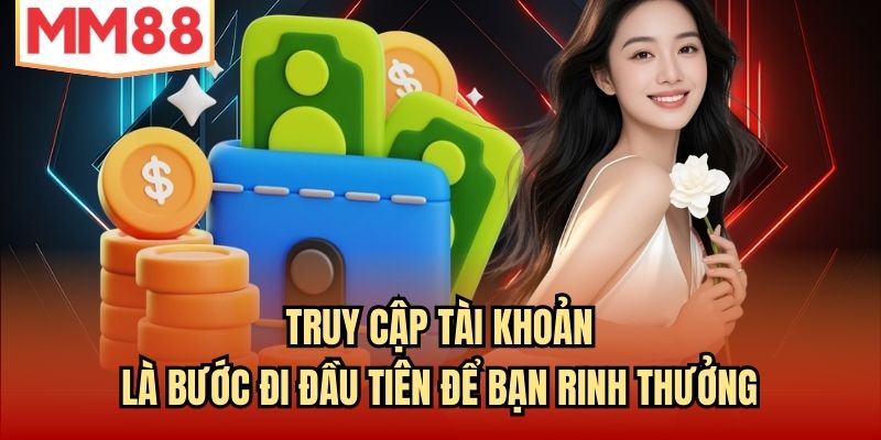 Truy cập tài khoản là bước đi đầu tiên để bạn rinh thưởng