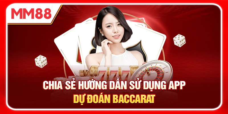 Chia sẻ hướng dẫn sử dụng app dự đoán Baccarat